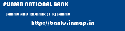 PUNJAB NATIONAL BANK  JAMMU AND KASHMIR ( J  K) JAMMU   banks information 